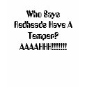 Who Says Redheads Have A Temper? AAAAHHH!!!!!!! t-shirts by Clan_Douglas Who Says Redheads Have A Temper? AAAAHHH!!!!!!! t-shirts