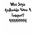 Who Says Redheads Have A Temper? AAAAHHHH! t-shirts by Nightwish_PMS Who Says Redheads Have A Temper? AAAAHHHH! t-shirts