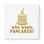 Who wants pancakes? magnet