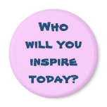 Who will you inspire today? Magnet