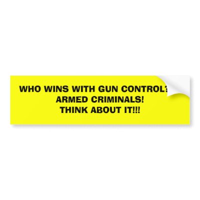 WHO WINS WITH GUN CONTROL???ARMED CRIMINALS!THI... BUMPER STICKERS by VEGASRULZ