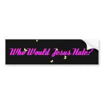 Who Would Jesus Hate_2? Bumper Stickers