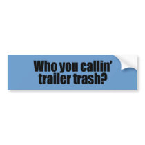 Who you callin' trailer trash bumper stickers