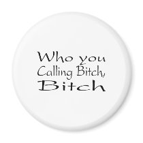 Who You Calling Bitch Bitch 2 magnets by TeeZazzle Who You Calling Bitch Bitch 2 magnets