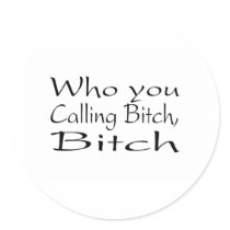 Who You Calling Bitch Bitch 2 stickers