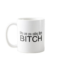 Who You Calling Bitch Bitch mugs by CelebrationZazzle Who You Calling Bitch Bitch mugs