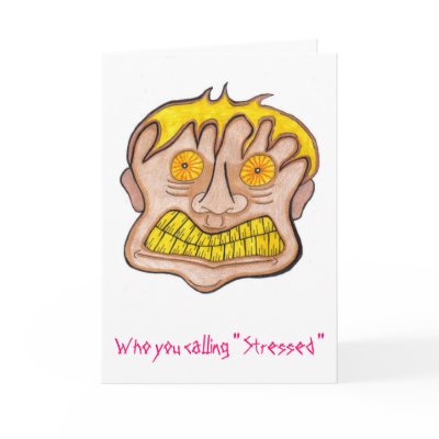 Who you calling " Stressed " Card by randymedlin