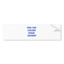 Who You calling sugar booger bumper stickers by jonnydowntown Who You calling sugar booger bumper stickers