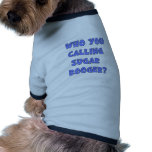 Who You calling sugar booger Pet Tshirt