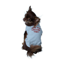 Who You Calling TIny? dog shirt