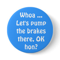 Whoa ... Let's pump the brakes there, OK hon? buttons