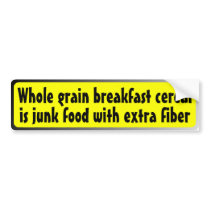 Whole grain breakfast cereal is junk food ... bumper sticker