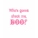 Who's gonna check me, boo? t-shirts