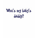 Who's my baby's daddy? t-shirts by lizzyk24 Who's my baby's daddy? t-shirts