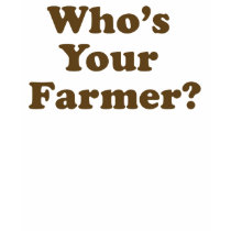 Who's Your Farmer? t-shirts by home_quarter Who's Your Farmer? t-shirts