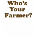 Who's Your Farmer? t-shirts