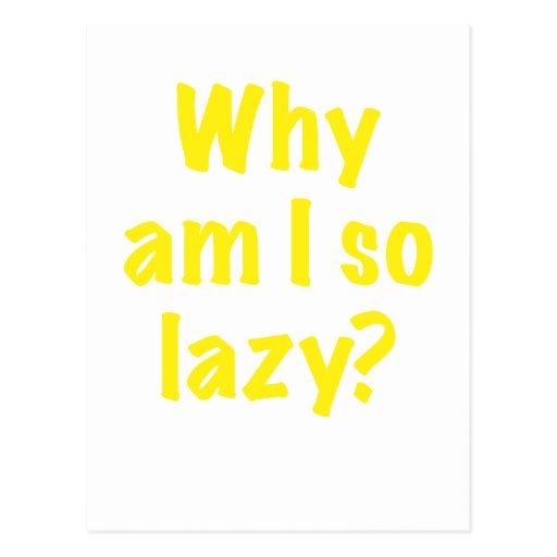 why-am-i-so-lazy-postcard-zazzle