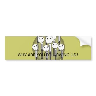 Why Are You Following Us? Bumper Sticker bumpersticker