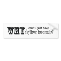 Why can't I just have daytime insomnia? Bumper Stickers