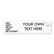 WHY CAN'T WE ALL JUST GET ALONG BUMPER STICKER
