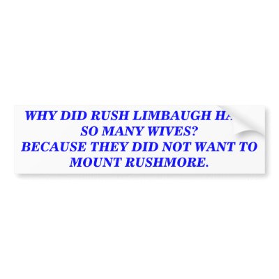 WHY DID RUSH LIMBAUGH HAVE SO MANY WIVES? STICKER BUMPER STICKER by maximus7