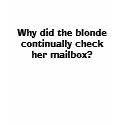 Why did the blonde continually check her mailbox? t-shirts by WildRabbit Why did the blonde continually check her mailbox? t-shirts