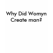 Why Did Womyn Create man? t-shirts