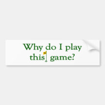 Why Do I Play This Game (Golf) Bumper Stickers