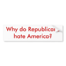 Why do Republicans hate America? Bumper Stickers