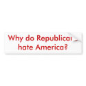 Why do Republicans hate America? bumper stickers by zazzmkd Why do Republicans hate America? bumper stickers