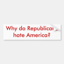 Why do Republicans hate America? Bumper Stickers