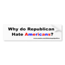 Why do Republicans Hate Americans? bumper stickers by littleshopofpolitics Why do Republicans Hate Americans? bumper stickers