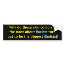 Why do those who complain the most about Racism... Bumper Stickers
