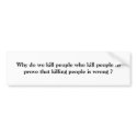 Why do we kill people who kill people to prove ... bumper stickers