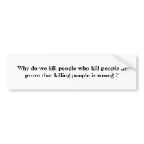 Why do we kill people who kill people to prove ... bumper stickers by jenivirgo Why do we kill people who kill people to prove ... bumper stickers
