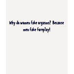 Why do women fake orgasms?  Because men fake fo... t-shirts