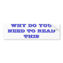 WHY DO YOU NEED TO READ THIS bumper stickers by CHRISMENDEZ5264 WHY DO YOU NEED TO READ THIS bumper stickers