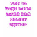 why do your balls smell like peanut butter? t-shirts by ronbot why do your balls smell like peanut butter? t-shirts