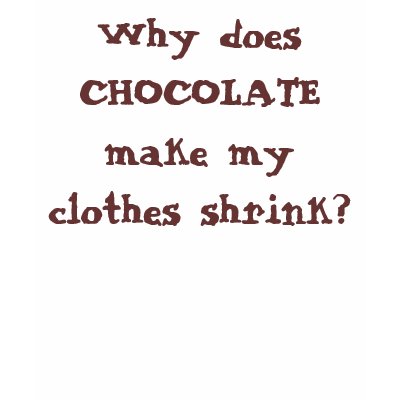 Why does CHOCOLATE make my clothes shrink? T-shirt by missiongirl0905