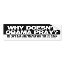 Why Doesn't Obama Pray? Bumper Sticker