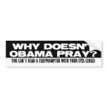 Why Doesn't Obama Pray? bumper stickers