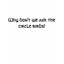 Why don't we ask the circle birds! t-shirts