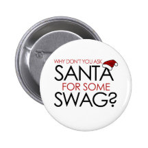 Why don't you ask Santa for some SWAG Buttons