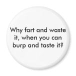 Why fart and waste it, when you can burp and ta... magnets