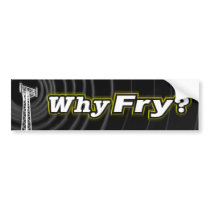 Why Fry? bumper stickers
