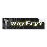 Why Fry? Bumper Stickers