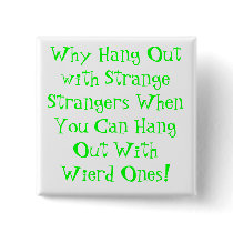 Why Hang Out with Strange Strangers When You Ca... buttons by usedtobesmith Why Hang Out with Strange Strangers When You Ca... buttons