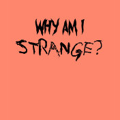 Why I Am I Strange? (see back)