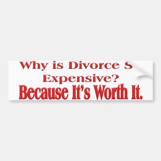 Why is Divorce so Expensive Bumper Stickers Zazzle