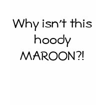 Why isn't this hoody MAROON?! t-shirts